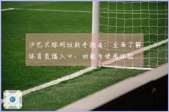 沙巴买球网址新手指南：全面了解体育直播入口、功能与使用体验